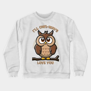 I’ll owl-ways love you Crewneck Sweatshirt